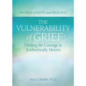 The Vulnerability of Grief - (Words of Hope and Healing) by  Alan D Wolfelt (Paperback) - 1 of 1
