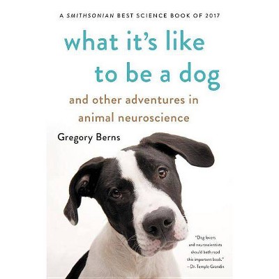 What It's Like to Be a Dog - by  Gregory Berns (Paperback)