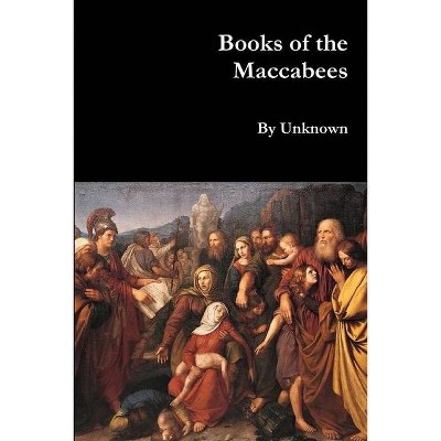 Books of the Maccabees - by  Unknown (Paperback)