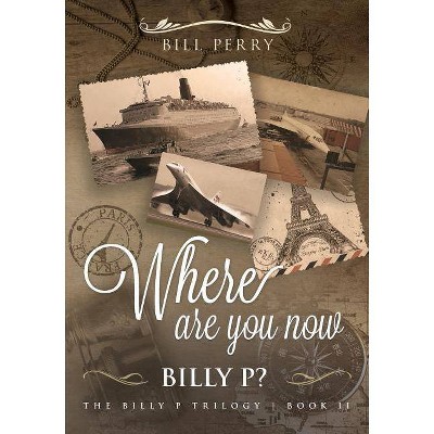 Where Are You Now, Billy P? - (Billy P. Trilogy) by  Bill Perry (Paperback)