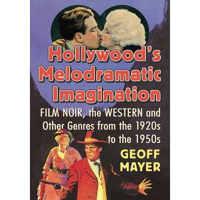 Hollywood's Melodramatic Imagination - by  Geoff Mayer (Paperback)