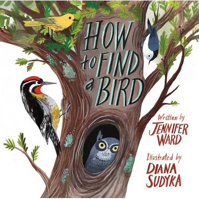 How to Find a Bird - by  Jennifer Ward (Hardcover)