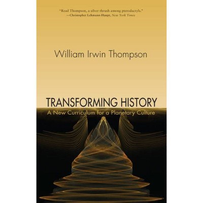 Transforming History - by  William Irwin Thompson (Paperback)