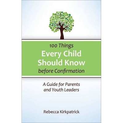 100 Things Every child Should Know before Confirmation - by  Rebecca Kirkpatrick (Paperback)