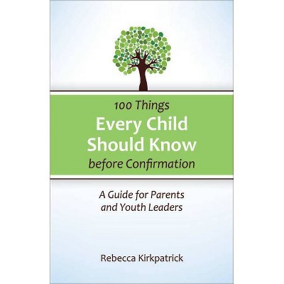 100 Things Every child Should Know before Confirmation - by  Rebecca Kirkpatrick (Paperback)