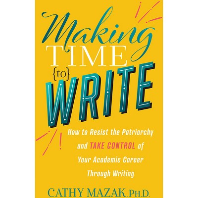 Making Time to Write - by  Cathy Mazak (Paperback)
