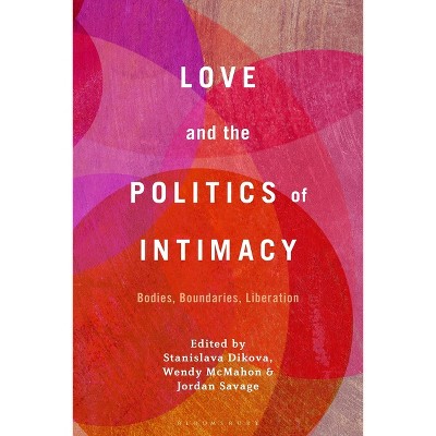 Love and the Politics of Intimacy - by  Stanislava Dikova & Wendy McMahon & Jordan Savage (Paperback)