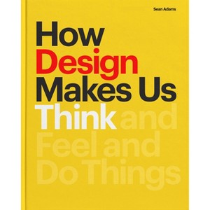 How Design Makes Us Think Hc - by  Sean Adams (Hardcover) - 1 of 1