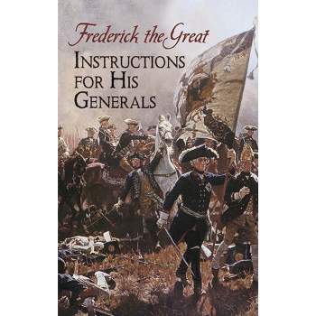 Instructions for His Generals - (Dover Military History, Weapons, Armor) by  Frederick the Great (Paperback)