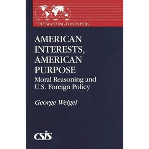 American Interests, American Purpose - (Washington Papers) by  George Weigel (Hardcover) - 1 of 1