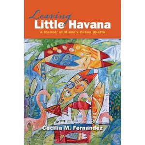 Leaving Little Havana - by  Cecilia M Fernandez (Paperback) - 1 of 1