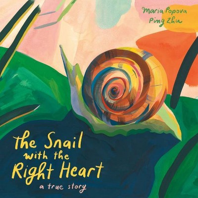 The Snail with the Right Heart - by  Maria Popova (Paperback)