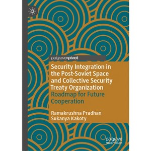 Security Integration in the Post-Soviet Space and Collective Security Treaty Organization - by  Ramakrushna Pradhan & Sukanya Kakoty (Hardcover) - 1 of 1