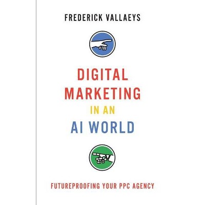 Digital Marketing in an AI World - by  Frederick Vallaeys (Paperback)