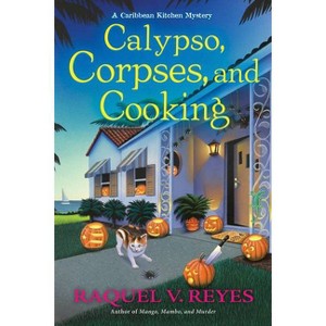 Calypso, Corpses, and Cooking - (A Caribbean Kitchen Mystery) by  Raquel V Reyes (Hardcover) - 1 of 1