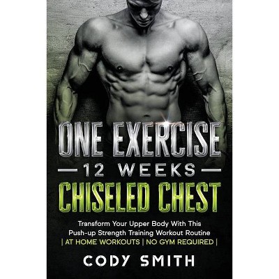 One Exercise, 12 Weeks, Chiseled Chest - by  Cody Smith (Paperback)