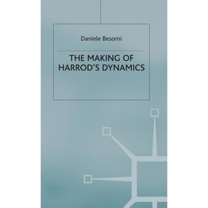 The Making of Harrod's Dynamics - (Studies in the History of Economics) by  D Besomi (Hardcover) - 1 of 1