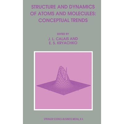 Structure and Dynamics of Atoms and Molecules - by  J L Calais & Eugene S Kryachko (Hardcover)