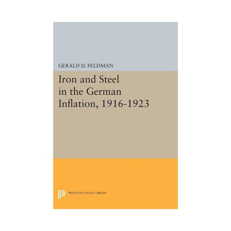 Iron and Steel in the German Inflation, 1916-1923 - (Princeton Legacy Library) by  Gerald D Feldman (Paperback), 1 of 2