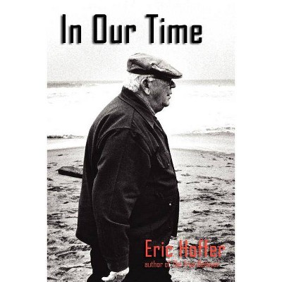 In Our Time - by  Eric Hoffer (Paperback)