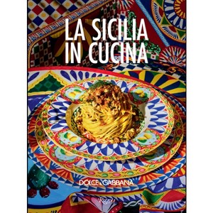 Dolce & Gabbana La Sicilia in Cucina - (Hardcover) - 1 of 1
