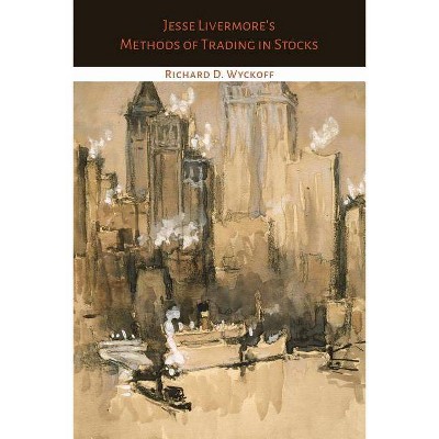 Jesse Livermore's Methods of Trading in Stocks - by  Jesse Livermore & Richard D Wyckoff (Paperback)