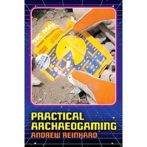 Practical Archaeogaming - by  Andrew Reinhard (Hardcover) - 1 of 1
