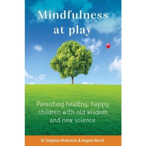 Mindfulness at Play - by  McKenzie & Angela North (Paperback) - 1 of 1