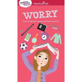 A Smart Girl's Guide: Worry - (American Girl(r) Wellbeing) by  Nancy Holyoke & Judy Woodburn (Paperback)