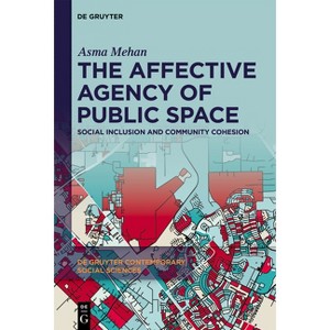 The Affective Agency of Public Space - (De Gruyter Contemporary Social Sciences) by  Asma Mehan (Hardcover) - 1 of 1