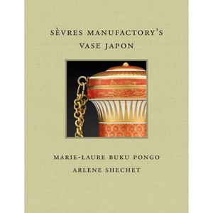 Sèvres Manufactory's Vase Japon - (Frick Diptych) by  Marie-Laure Buku Pongo & Arlene Shechet (Hardcover) - 1 of 1