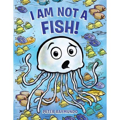 I Am Not a Fish! - by  Peter Raymundo (Hardcover)