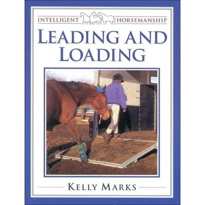 Leading and Loading - (Intelligent Horsemanship) by  Kelly Marks (Paperback)