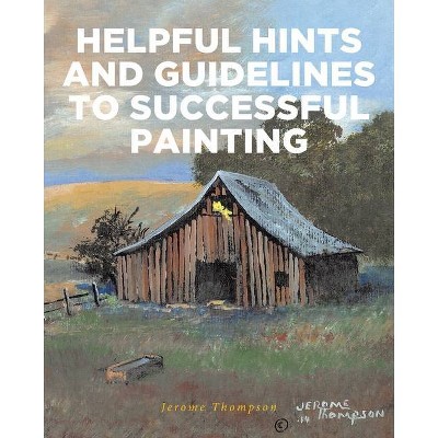 Helpful Hints and Guidelines to Successful Painting - by  Jerome Thompson (Paperback)