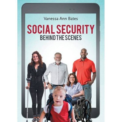 Social Security Behind the Scenes - by  Vanessa Ann Bates (Paperback)