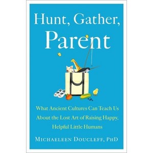 Hunt, Gather, Parent - by Michaeleen Doucleff - 1 of 1