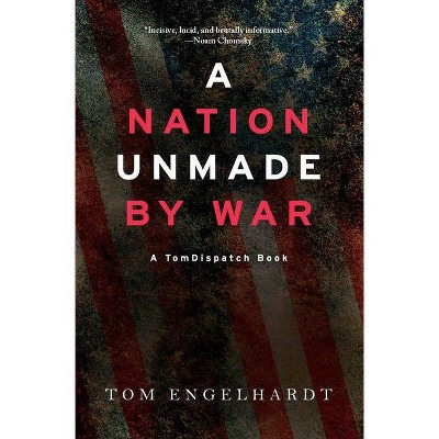 A Nation Unmade by War - by  Tom Engelhardt (Paperback)