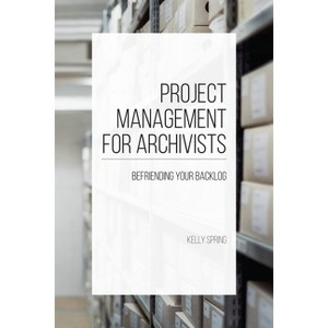 Project Management for Archivists - by  Kelly Spring (Paperback) - 1 of 1