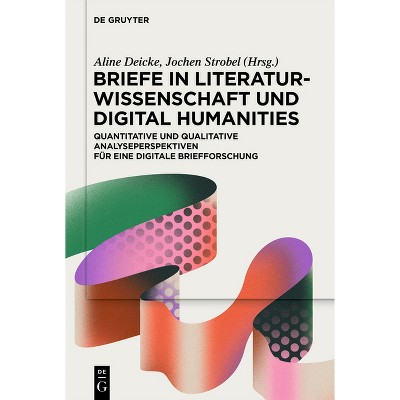 Briefe in Literaturwissenschaft Und Digital Humanities - by  Aline Deicke & Jochen Strobel (Hardcover)