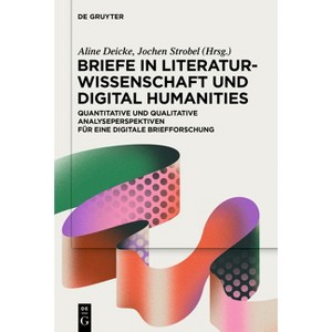 Briefe in Literaturwissenschaft Und Digital Humanities - by  Aline Deicke & Jochen Strobel (Hardcover) - 1 of 1