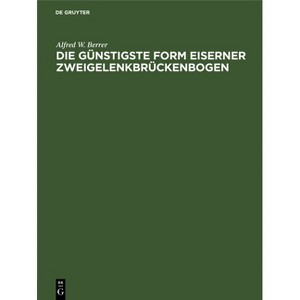 Die Günstigste Form Eiserner Zweigelenkbrückenbogen - by  Alfred W Berrer (Hardcover) - 1 of 1