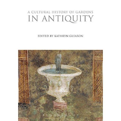A Cultural History of Gardens in Antiquity - (Cultural Histories) by  Kathryn Gleason (Paperback)