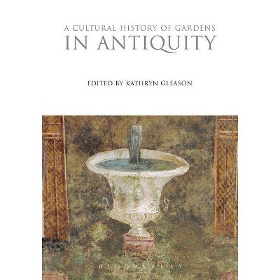 A Cultural History of Gardens in Antiquity - (Cultural Histories) by  Kathryn Gleason (Paperback)