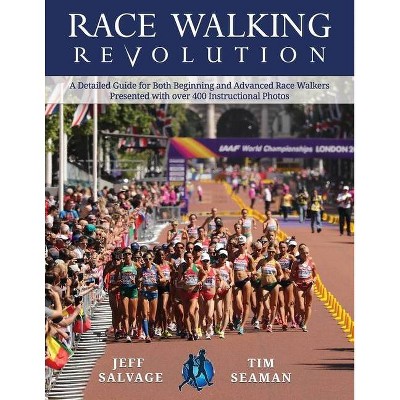 Race Walking Revolution - A Detailed Guide for Both Beginning and Advanced Race Walkers - by  Jeff Salvage & Tim Seaman (Paperback)