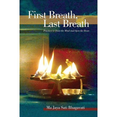 First Breath, Last Breath - by  Ma Jaya Sati Bhagavati (Paperback)