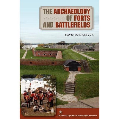 The Archaeology of Forts and Battlefields - (American Experience in Archaeological Perspectives (Paperback)) by  David R Starbuck (Paperback)