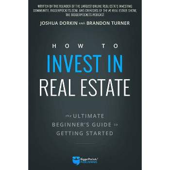 How to Invest in Real Estate - by  Brandon Turner & Joshua Dorkin (Paperback)