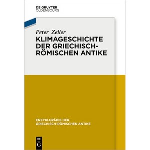 Klimageschichte Der Griechisch-Römischen Antike - (Enzyklopädie Der Griechisch-Römischen Antike) by  Peter Zeller (Paperback) - 1 of 1