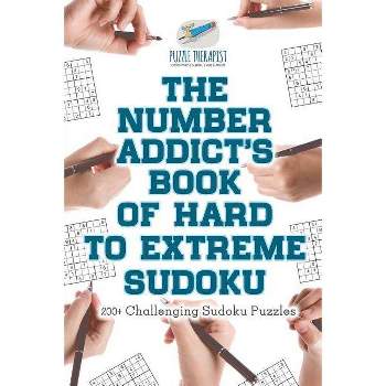 The Number Addict's Book of Hard to Extreme Sudoku 200+ Challenging Sudoku Puzzles - by  Puzzle Therapist (Paperback)