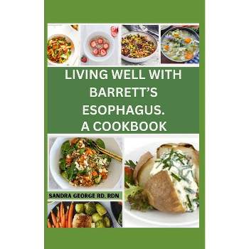 Living Well with Barrett's Esophagus. a Cookbook - by  Sandra George (Paperback)